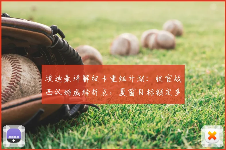 埃迪豪详解纽卡重组计划:收官战西汉姆成转折点,夏窗目标锁定多位置补强