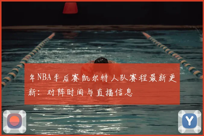 年NBA季后赛凯尔特人队赛程最新更新：对阵时间与直播信息