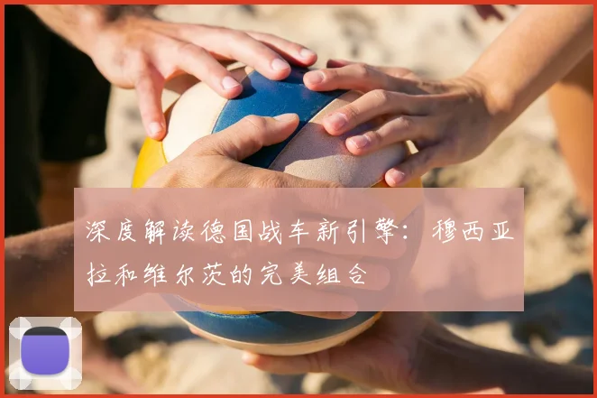 深度解读德国战车新引擎:穆西亚拉和维尔茨的完美组合