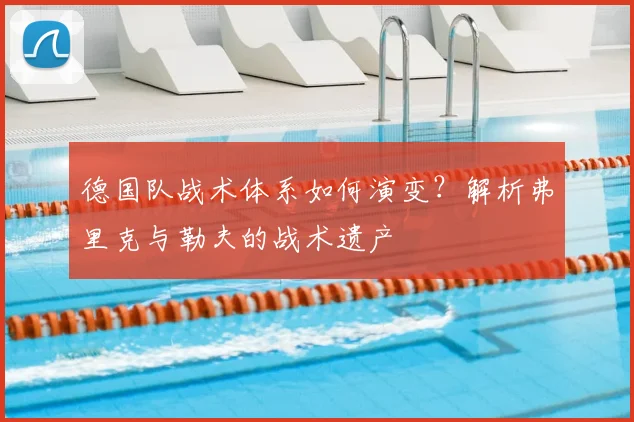 德国队战术体系如何演变?解析弗里克与勒夫的战术遗产