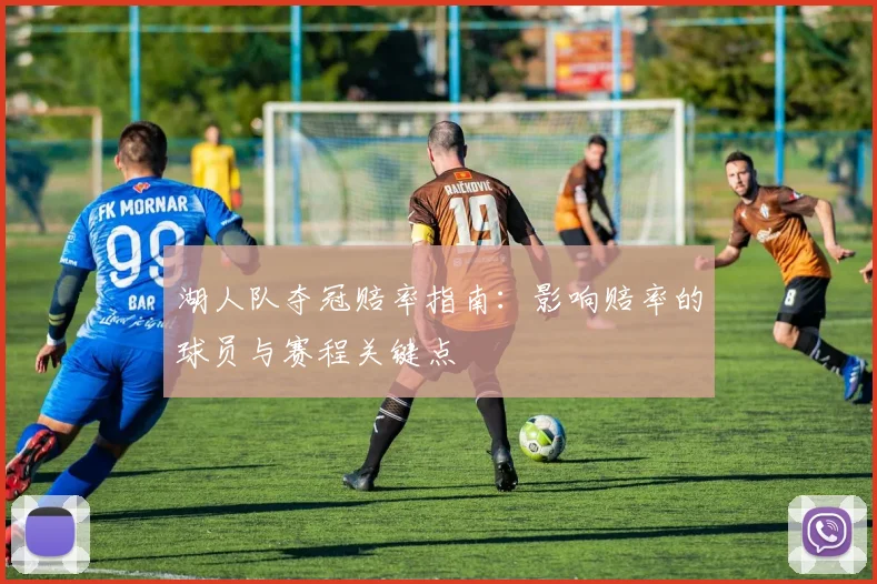 湖人队夺冠赔率指南:影响赔率的球员与赛程关键点